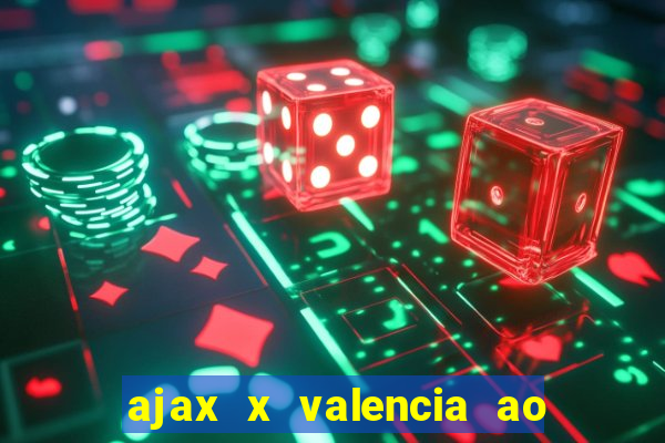 ajax x valencia ao vivo futemax